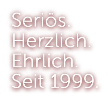 Seriös.Herzlich.Ehrlich.Seit 1999